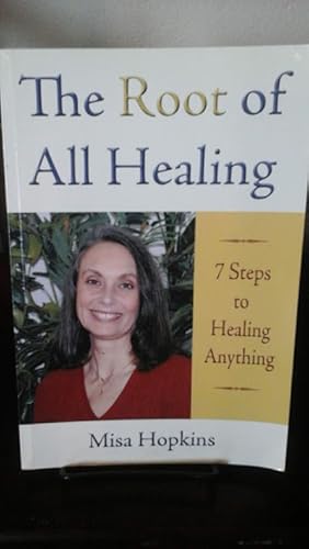 The Root of All Healing: 7 Steps to Healing Anything