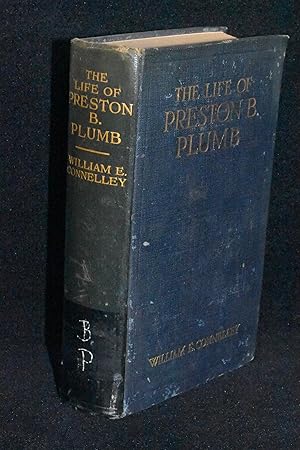 The Life Of Preston B. Plumb, 1837-1891; United States Senator From Kansas for Fourteen Years fro...