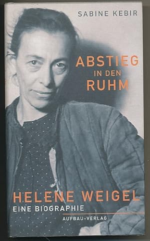 Abstieg in den Ruhm. Helene Weigel. Eine Biographie. Mit 28 Abbildungen.