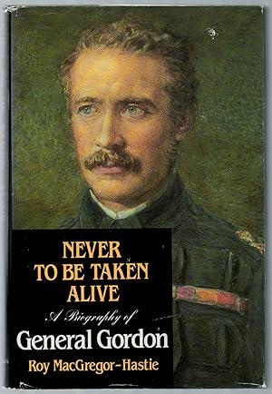 Bild des Verkufers fr Never to be Taken Alive: A Biography of General Gordon zum Verkauf von Between the Covers-Rare Books, Inc. ABAA