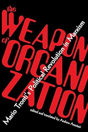 Imagen del vendedor de The Weapon of Organization: Mario Trontiâ  s Political Revolution in Marxism by Tronti, Mario [Paperback ] a la venta por booksXpress