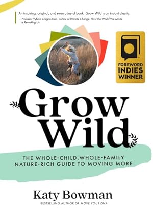 Image du vendeur pour Grow Wild : The Whole-Child, Whole-Family, Nature-Rich Guide to Moving More mis en vente par GreatBookPrices