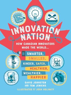 Imagen del vendedor de Innovation Nation : How Canadian Innovators Made the World Smarter, Smaller, Kinder, Safer, Healthier, Wealthier, Happier a la venta por GreatBookPrices