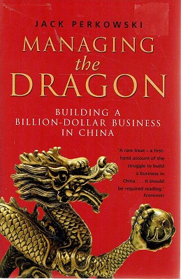 Managing The Dragon: Building A Billion- Dollar Business In China