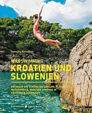 Wild Swimming Kroatien und Slowenien : Entdecke die schönsten Quellen, Flüsse, Wasserfälle, Seen ...