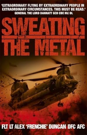 Seller image for Sweating the Metal : Flying Under Fire. A Chinook Pilot's Blistering Account of Life, Death and Dust in Afghanistan for sale by GreatBookPrices