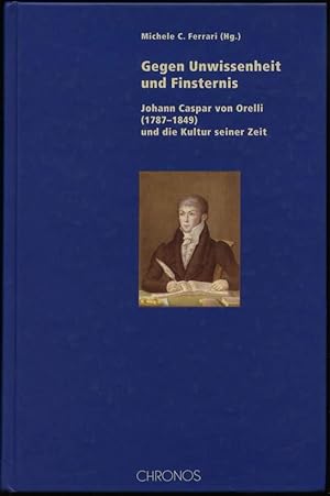 Immagine del venditore per Gegen Unwissenheit und Finsternis. Johann Caspar von Orelli (1787-1849) und die Kultur seiner Zeit. venduto da Antiquariat Dennis R. Plummer