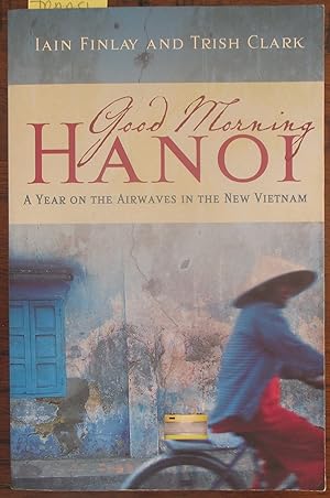 Seller image for Good Morning Hanoi: A Year on the Airwaves in the New Vietnam for sale by Reading Habit