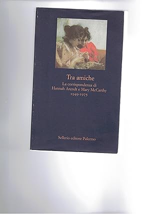 Seller image for Tra amiche. La corrispondenza di Hannah Arendt e Mary McCarthy 1949-1975. Traduzione di Amineh Pakravan Papi. for sale by Libreria Gull