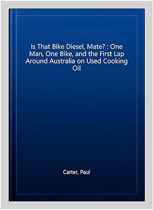 Bild des Verkufers fr Is That Bike Diesel, Mate? : One Man, One Bike, and the First Lap Around Australia on Used Cooking Oil zum Verkauf von GreatBookPricesUK