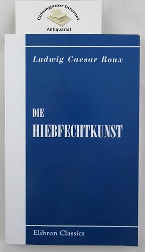 Die Hiebfechtkunst: Eine Anleitung zum Lehren und Erlernen des Hiebfechtens aus der verhangenen u...