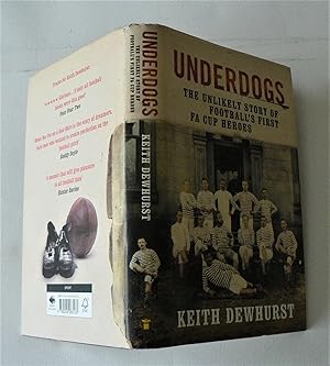 Underdogs: The Unlikely Story of Football s First FA Cup Heroes