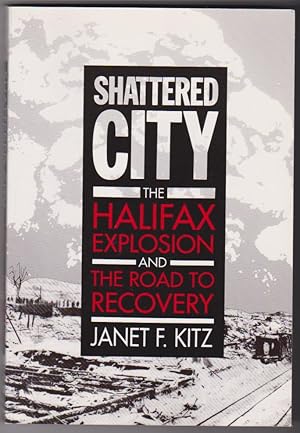 Shattered City : The Halifax Explosion and the Road to Recovery