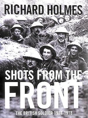 Seller image for Shots from the Front: The British Soldier 1914 - 18 for sale by M Godding Books Ltd