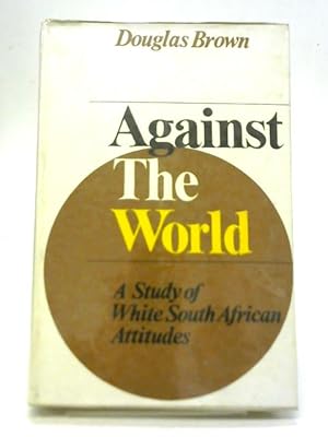 Image du vendeur pour Against The World: A Study of White South African Attitudes mis en vente par World of Rare Books