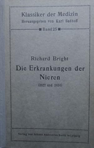 Die Erkrankungen der Nieren (1827 und 1836). In deutscher Übersetzung neu herausgegeben und einge...