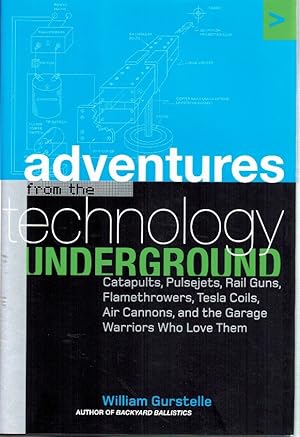 Seller image for Adventures from the Technology Underground Catapults, Pulsejets, Rail Guns, Flamethrowers, Tesla Coils, Air Cannons, and the Garage Warriors Who Love Them for sale by Z-A LLC