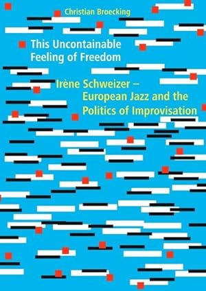 Bild des Verkufers fr This Uncontainable Feeling of Freedom : Irne Schweizer - European Jazz and the Politics of Improvisation zum Verkauf von AHA-BUCH GmbH