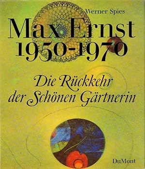 Die Rückkehr der Schönen Gärtnerin: Max Ernst 1950-1970.
