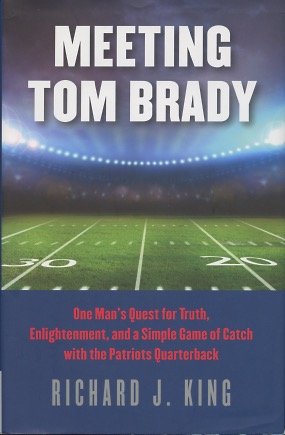 Bild des Verkufers fr Meeting Tom Brady: One Man's Quest for Truth, Enlightenment, and a Simple Game of Catch with the Patriot's Quarterback zum Verkauf von Kenneth A. Himber