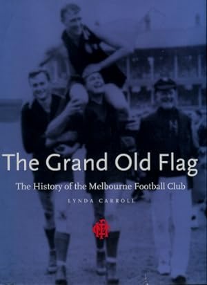 The Grand Old Flag : The History of the Melbourne Football Club