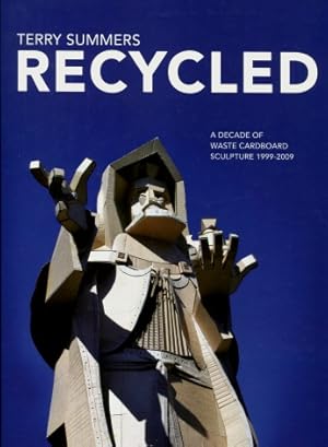 Terry Summers Recycled : A Decade of Waste Cardboard Sculpture 1999 - 2009