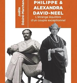 Philippe et Alexandra David-Neel ; l'étrange équilibre d'un couple exceptionnel