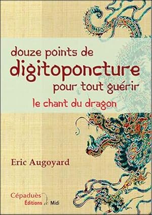 douze points de digitoponcture pour tout guérir ; le chant du dragon