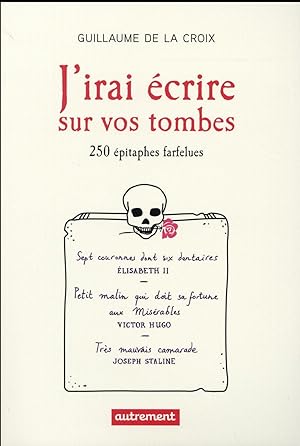 j'irai écrire sur vos tombes ; 250 épitaphes farfelues