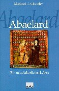 Abaelard : Ein mittelalterliches Leben. Übers. aus dem Engl. von Raul Niemann und Ralf M. W. Stam...