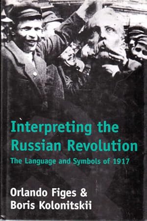 Interpreting the Russian Revolution: The Language and Symbols of 1917