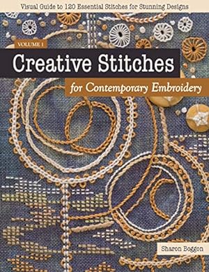 Image du vendeur pour Creative Stitches for Contemporary Embroidery: Visual Guide to 120 Essential Stitches for Stunning Designs (Volume 1) by Boggon, Sharon [Paperback ] mis en vente par booksXpress