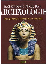 Das Grosse Buch der Archäologie Expeditionen in Mythische Welten