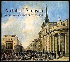 Archibald Simpson; Architect of Aberdeen, 1790-1847