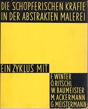Die schöpferischen Kräfte in der abstrakten Malerei. Ein Zyklus mit F. Winter, O. Ritschl, W. Bau...