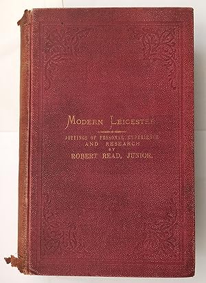 Modern Leicester - Jottings of Personal Experience and Research, with An Original History of Corp...