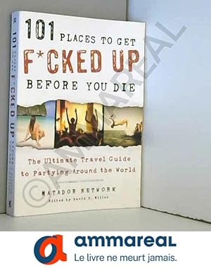 Bild des Verkufers fr 101 Places to Get F*cked Up Before You Die: The Ultimate Travel Guide to Partying Around the World zum Verkauf von Ammareal