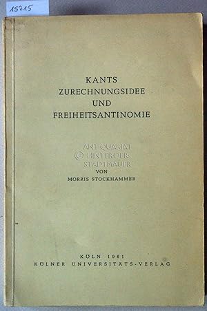Kants Zurechnungsidee und Freiheitsantinomie.