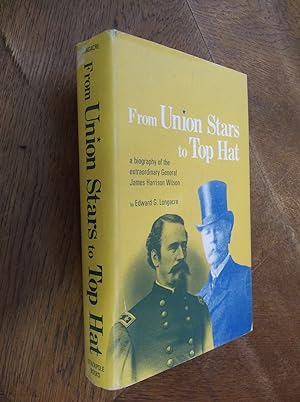 From Union Stars to Top Hat: A Biograpy of the Extraordinary General James Harrison Wilson
