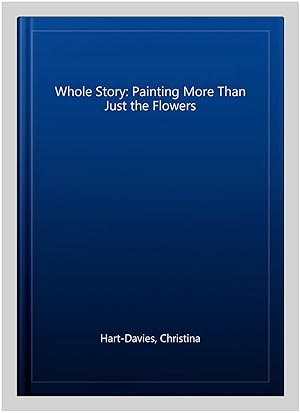 Bild des Verkufers fr Whole Story: Painting More Than Just the Flowers zum Verkauf von GreatBookPrices