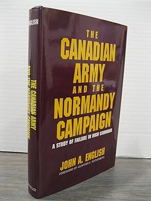 THE CANADIAN ARMY AND THE NORMANDY CAMPAIGN A STUDY OF FAILURE IN HIGH COMMAND