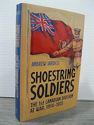 SHOESTRING SOLDIERS: THE 1st CANADIAN DIVISION AT WAR, 1914 - 1915