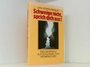 Seller image for Urs-Peter Oberlin: Schweige nicht, sprich dich aus! - Das Gesprch als Schlssel zum Mitmenschen for sale by Book Broker
