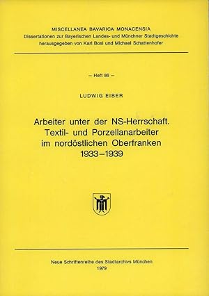 Arbeiter unter der NS-Herrschaft. Textil- u. Porzellanarbeiter im nordöstlichen Oberfranken 1933-...