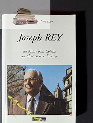 Joseph Rey. Un maire pour Colmar, un Alsacien pour l'Europe