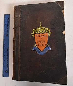 The Tryal of Thomas, Earl of Strafford, Lord Lieutenant of Ireland, upon an impeachment of high t...