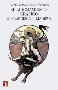 Imagen del vendedor de El linchamiento grfico de Francisco I. Madero / Rafael Barajas Durn (el Fisgn). a la venta por Iberoamericana, Librera
