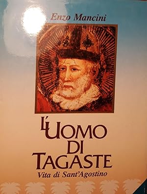 L'uomo di Tagaste: vita di Sant'Agostino