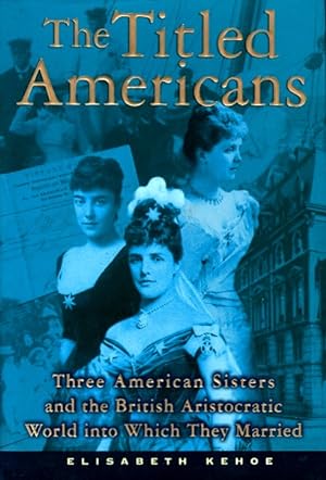 Image du vendeur pour The Titled Americans: Three American Sisters and the British Aristocratic World into Which They Married mis en vente par LEFT COAST BOOKS