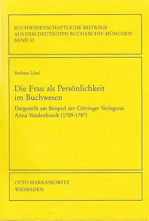 Seller image for Die Frau als Persnlichkeit im Buchwesen : dargestellt am Beispiel der Gttinger Verlegerin Anna Vandenhoeck (1709 - 1787) / Barbara Lsel. Mit einem Geleitw. von Alfred G. Swierk; Deutsches Bucharchiv (Mnchen): Buchwissenschaftliche Beitrge aus dem Deutschen Bucharchiv Mnchen ; Bd. 33 for sale by Licus Media